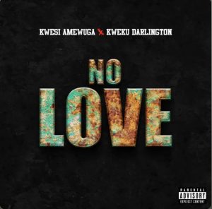 Kwesi Amewuga – No Love ft. Kweku Darlington
