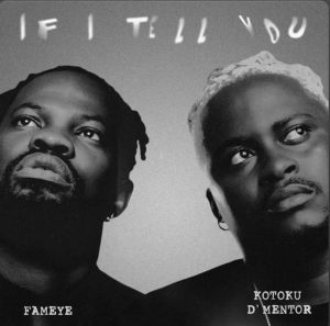 Fameye – If I Tell You ft. Kotoku D’Mentor 1 Fameye – If I Tell You ft. Kotoku D’Mentor